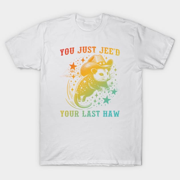 You Just Jee'd Your Last Haw T-Shirt by Gilbert Layla